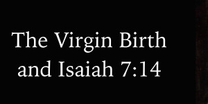The Virgin Birth and Isaiah 7-14.001