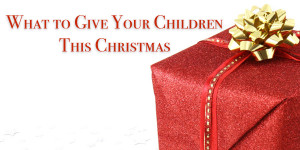 What to Give Your Children This Christmas (small).001