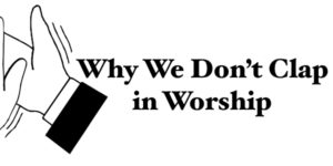 Why We Don't Clap in Worship.001 (1)