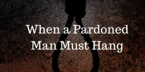 When a Pardoned Man Must Hang_1
